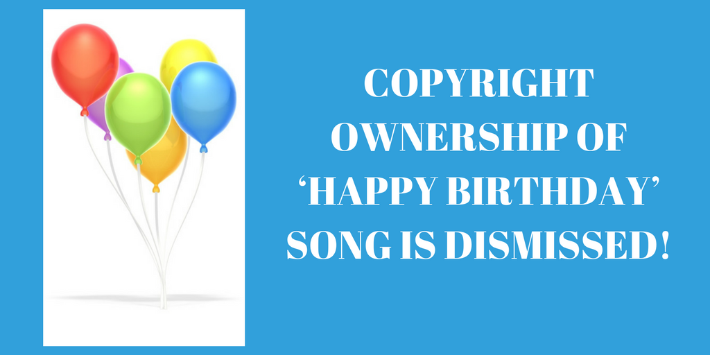 Copyright ownership of ‘Happy Birthday’ song is dismissed!