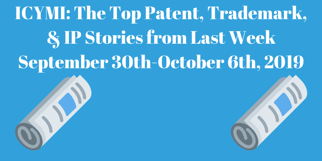 Top Patent, Trademark, and IP Stories from Last Week (9/30-10/6/19)