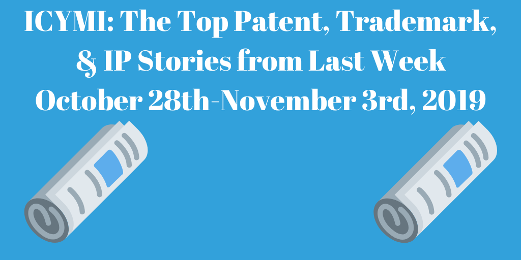 Top Patent, Trademark, and IP Stories from Last Week (10/28-11/3/19)