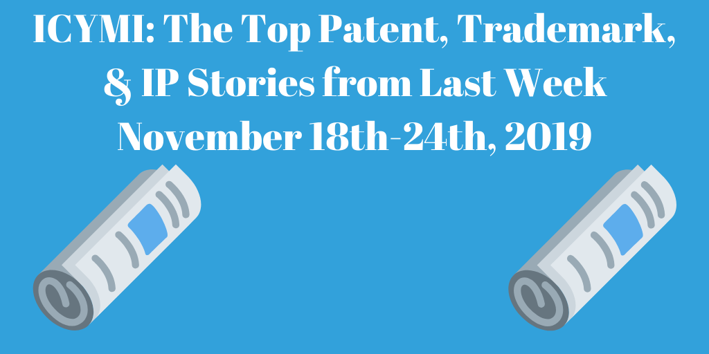 Top Patent, Trademark, and IP Stories from Last Week (11/18-11/24/19)
