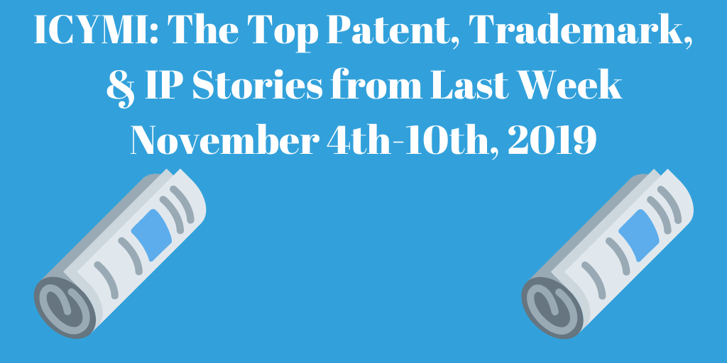 Top Patent, Trademark, and IP Stories from Last Week (11/04-11/10/19)