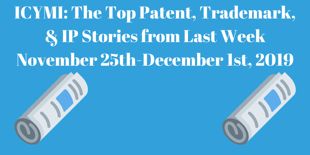 Top Patent, Trademark, and IP Stories from Last Week (11/25-12/1/19)