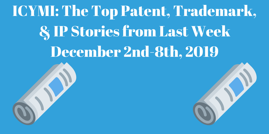 Top Patent, Trademark, and IP Stories from Last Week (12/2-12/8/19)