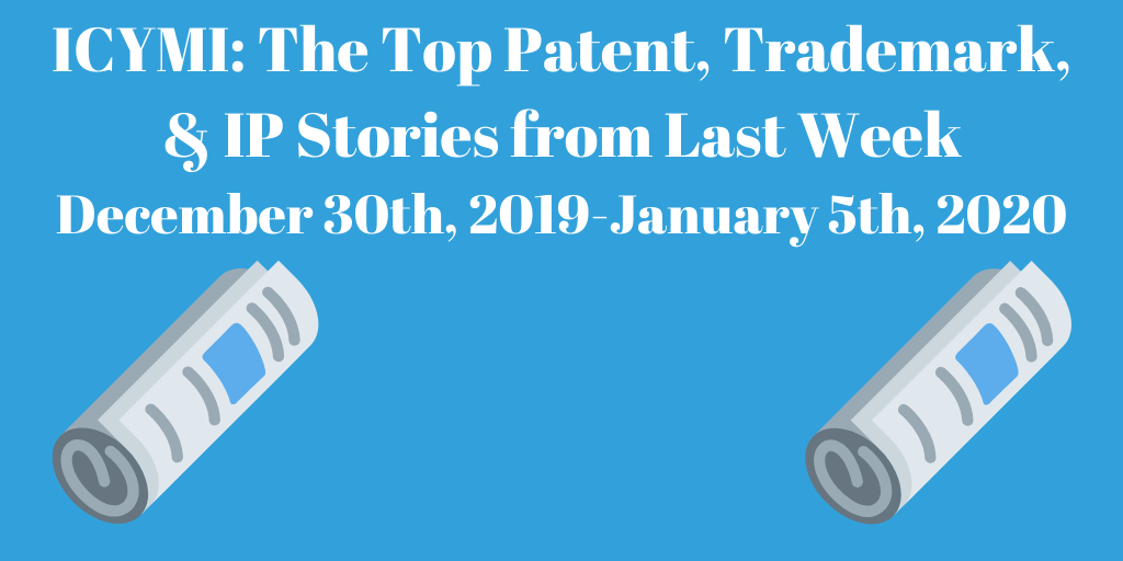 Top Patent, Trademark, and IP Stories from Last Week (12/30/19-1/5/20)